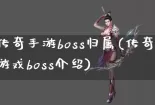 传奇手游boss归属(传奇游戏boss介绍)